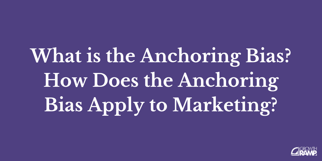 What is the Anchoring Bias? How Does It Apply to Marketing?